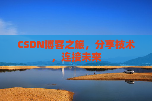 CSDN博客之旅,分享技术,连接未来